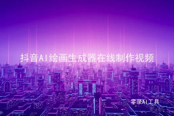 抖音AI绘画生成器在线制作视频
