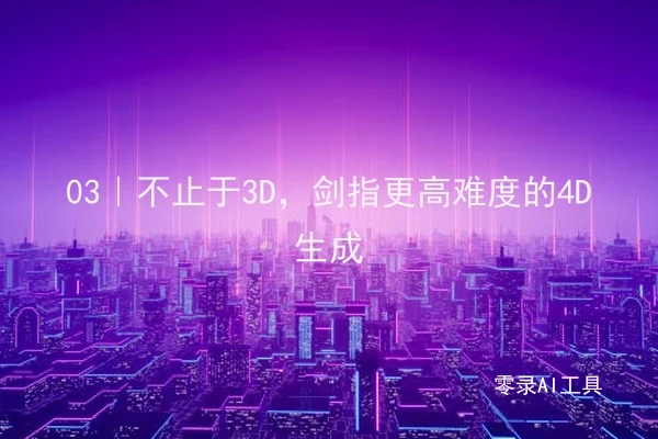 03｜不止于3D，剑指更高难度的4D生成