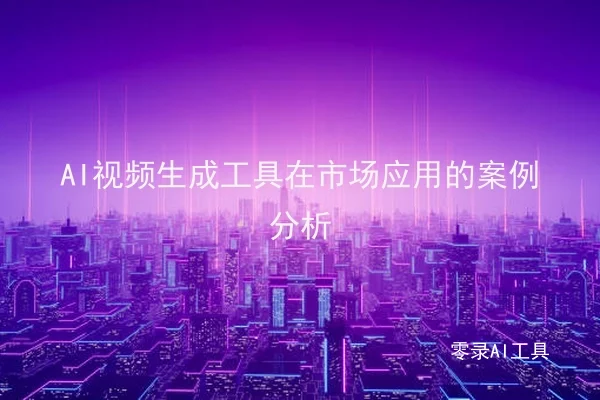 AI视频生成工具在市场应用的案例分析