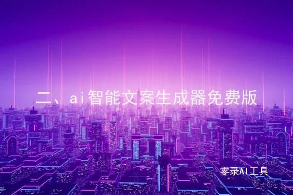 二、ai智能文案生成器免费版